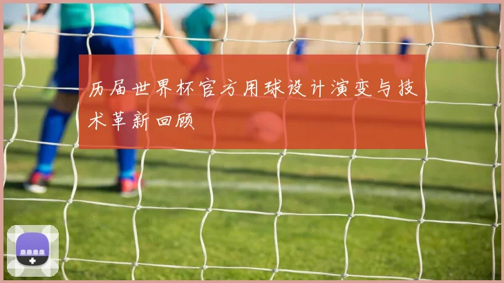 历届世界杯官方用球设计演变与技术革新回顾