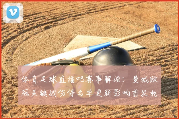 体育足球直播吧赛事解读:曼城欧冠关键战伤停名单更新影响首发轮换与战术安排