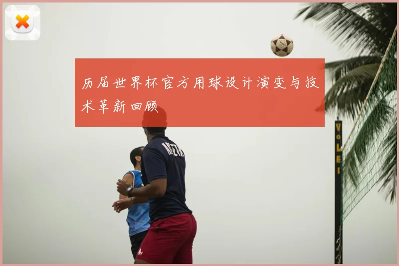 历届世界杯官方用球设计演变与技术革新回顾