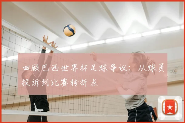 回顾巴西世界杯足球争议：从球员投诉到比赛转折点