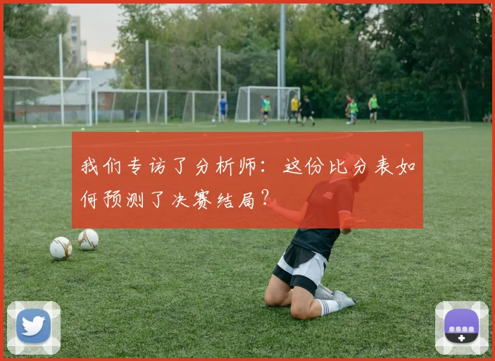 我们专访了分析师：这份比分表如何预测了决赛结局？